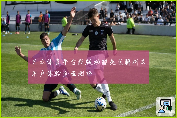 开云体育平台新版功能亮点解析及用户体验全面测评