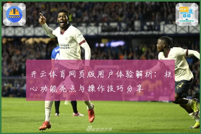 开云体育网页版用户体验解析：核心功能亮点与操作技巧分享