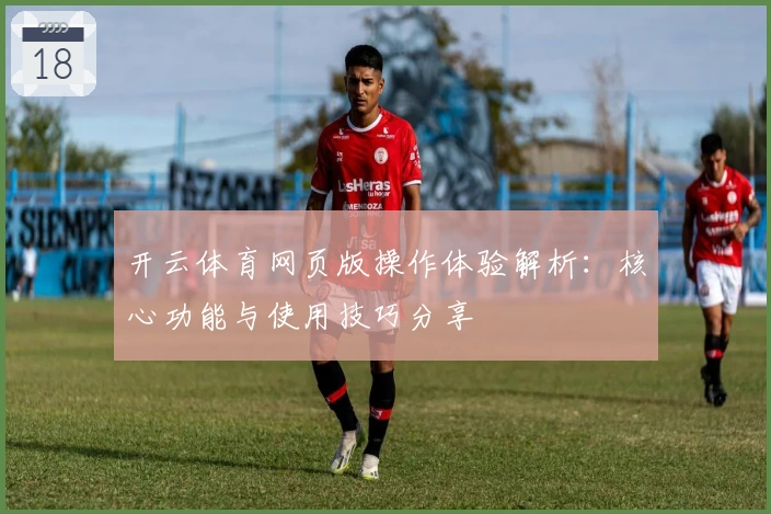 开云体育网页版操作体验解析：核心功能与使用技巧分享